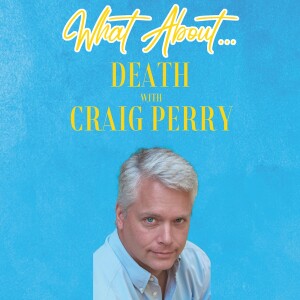 What About...Death w/Craig Perry