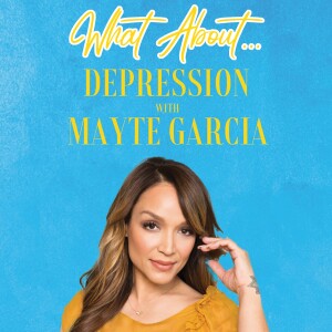 What About...Depression w/Mayte Garcia