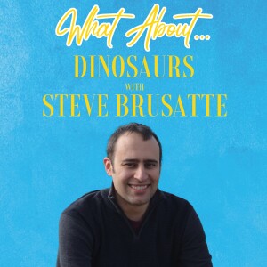 What About...Dinosaurs w/Steve Brusatte