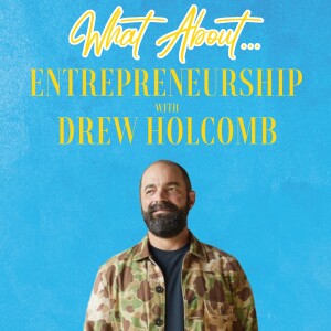 What About...Entrepreneurship w/Drew Holcomb