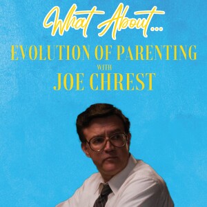 What About...The Evolution of Parenting w/Joe Chrest