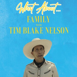 What About...Family w/Tim Blake Nelson