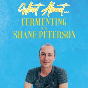 What About...Fermenting w/Shane Peterson