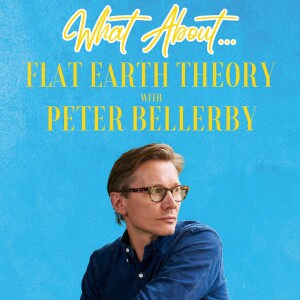 What About...Flat Earth Theory w/Peter Bellerby