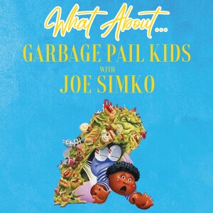 What About...Garbage Pail Kids w/Joe Simko