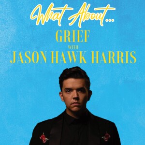 What About...Grief w/Jason Hawk Harris