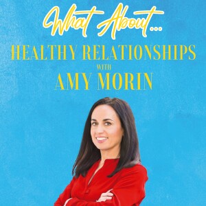 What About...Healthy Relationships w/Amy Morin