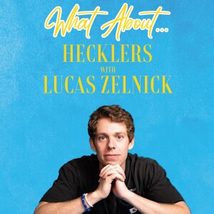 What About...Hecklers w/Lucas Zelnick