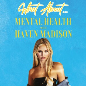 What About...Mental Health w/Haven Madison