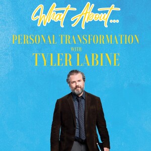 What About...Personal Transformation w/Tyler Labine