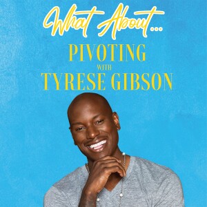 What About...Pivoting w/Tyrese Gibson