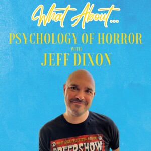 What About...The Psychology of Horror w/Jeff Dixon