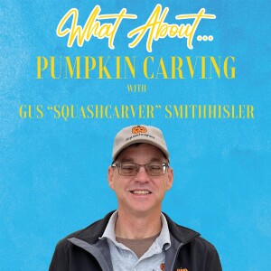 What About... Pumpkin Carving w/Gus "Squashcarver" Smithhisler