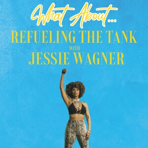 What About...Refueling the Tank w/Jessie Wagner