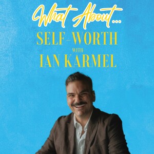 What About...Self-Worth w/Ian Karmel