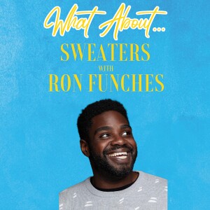 What About...Sweaters w/Ron Funches