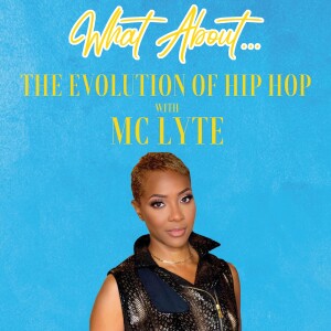 What About... The Evolution of Hip Hop w/MC Lyte