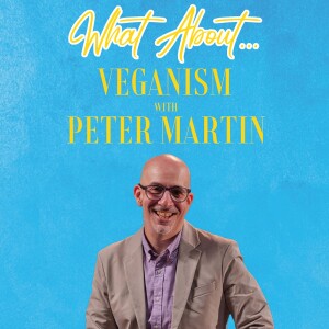 What About Veganism w/Peter Martin