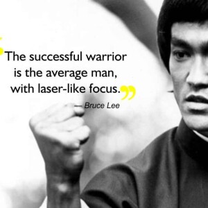 The successful warrior is the average man with laser-like focus