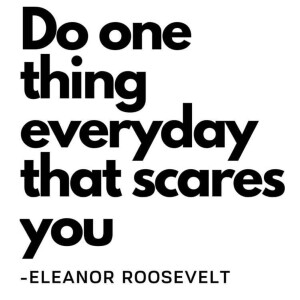 Do one thing every day that scares you.