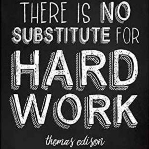 There is no substitute for hard work.