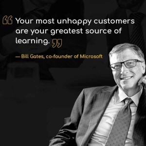 Your most unhappy customers are your greatest source of learning - Bill Gates.