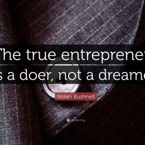 The true entrepreneur is a doer, not a dreamer.