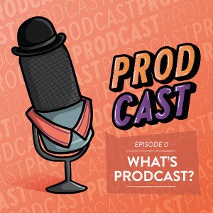 Ep. 0 - What’s a Prodcast?