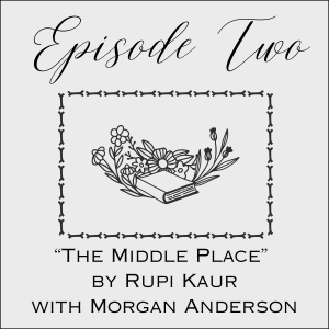 Episode Two: The Middle Place by Rupi Kaur with Morgan Anderson