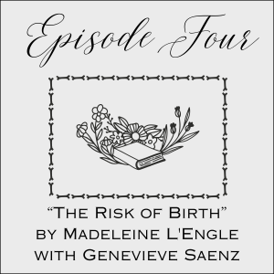 Episode Four: The Risk of Birth by Madeleine L'Engle with Genevieve Saenz