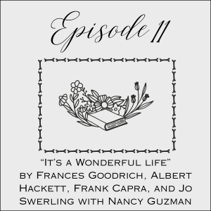 Episode 11: It’s a Wonderful Life by Frances Goodrich, Albert Hackett,  Frank Capra, and Jo Swerling with Nancy Guzman