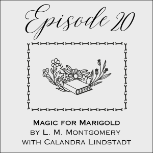 Episode 20: Magic for Marigold by L. M. Montgomery with Calandra Lindstadt