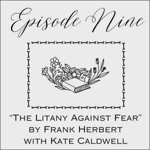 Episode Nine: The Litany Against Fear by Frank Herbert with Kate Caldwell