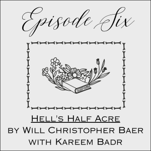 Episode Six: Hell's Half Acre by Will Christopher Baer with Kareem Badr