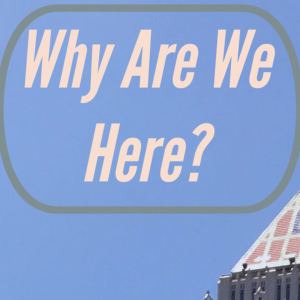 Why Are We Here: Part 8