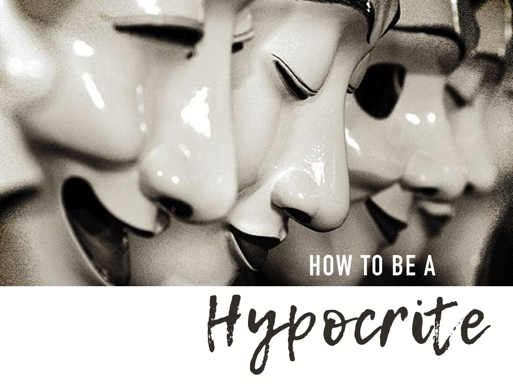 How To Be a Hypocrite: Part 7