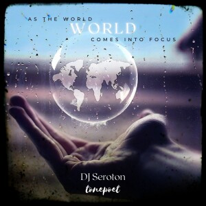 as the world comes into focus (collaboration with dj seroton)