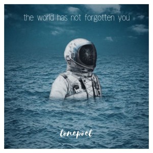 the world has not forgotten you