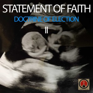 Statement Of Faith - Doctrine of Election (Part II)