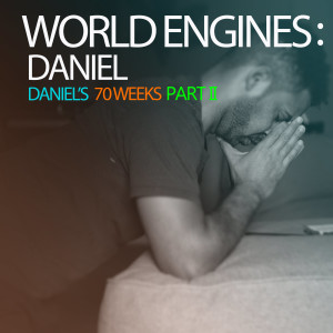 World Engines : Daniel - Daniel's 70 Weeks (Part II)