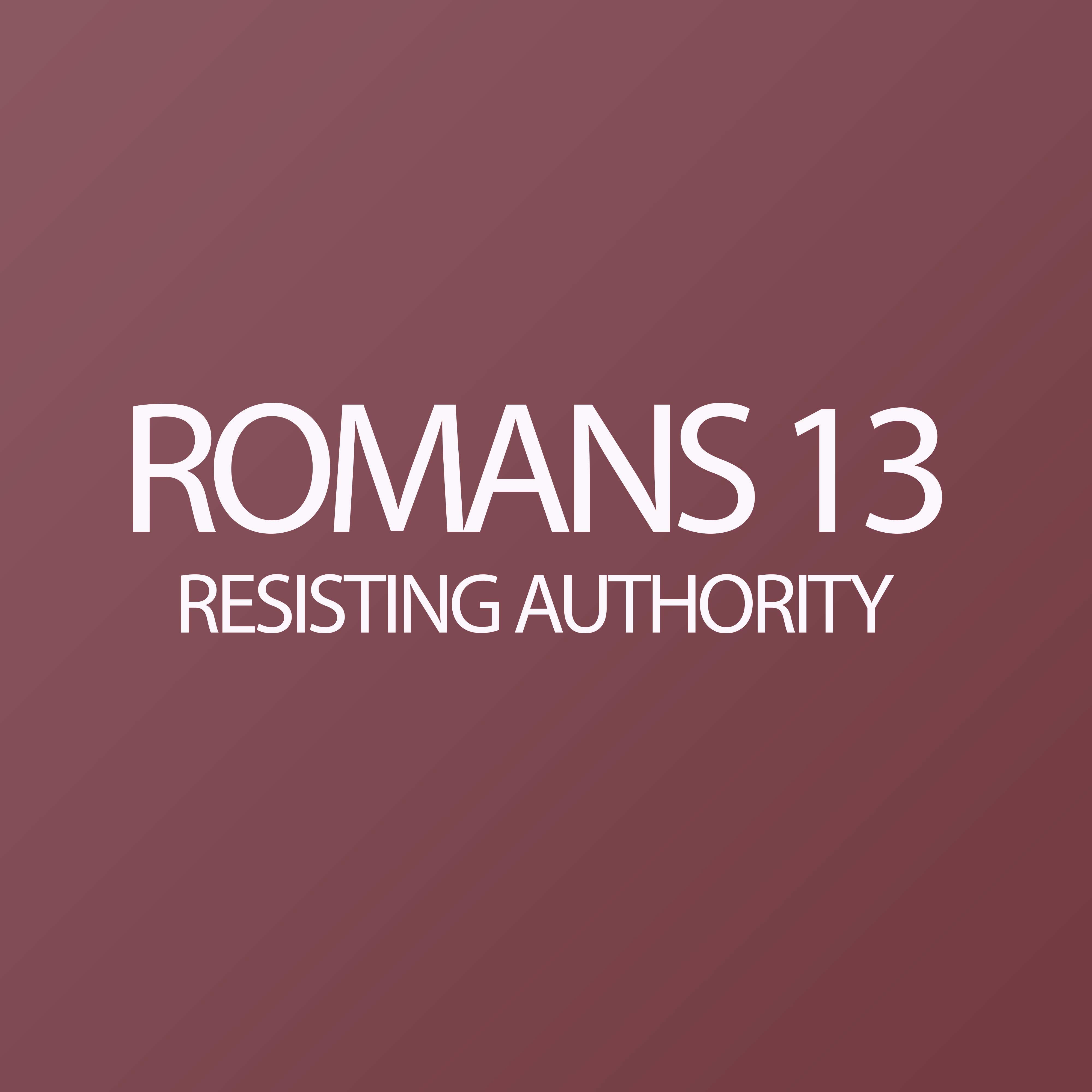 Romans 13 - Resisting Authority