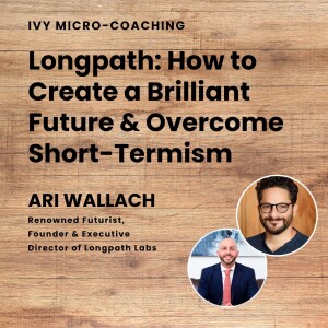 Micro-Coaching: Overcome Short-Termism & Create a Brilliant Future with Ari Wallach