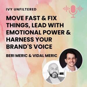 IVY Unfiltered #5: Move Fast & Fix Things, Lead with Emotional Power & Harness Your Brand’s Voice