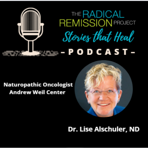 Lise Alschuler-Naturopathic Oncologist, Co-Author of Definitive Guide to Cancer, Cancer Survivor,