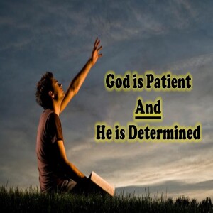 39 - God is Patient and Determined