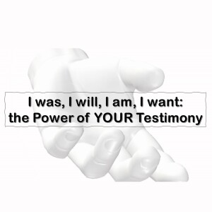 8. I Was, I Am, I Will... The Power of Your Personal Testimony