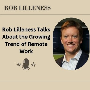 Rob Lilleness Talks About the Growing Trend of Remote Work