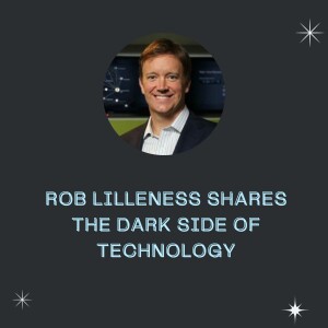 Rob Lilleness shares The Dark Side of Technology