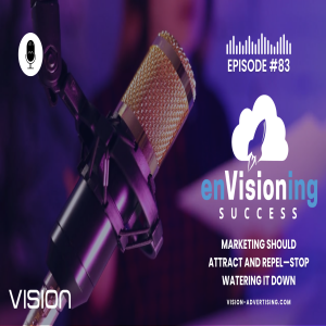 Marketing Should Attract AND Repel—Stop Watering It Down | enVisioning Success [Ep. 83]