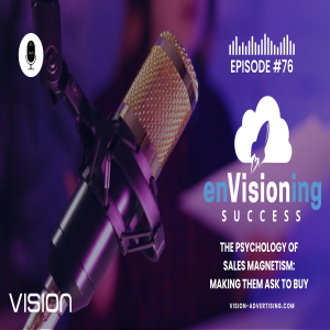 The Psychology of Sales Magnetism: Making Them Ask to Buy  | enVisioning Success [Ep. 76]